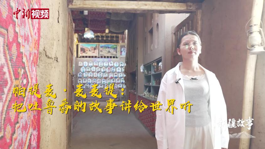 【新疆故事】帕提麦·麦麦提：把吐鲁番的故事讲给世界听