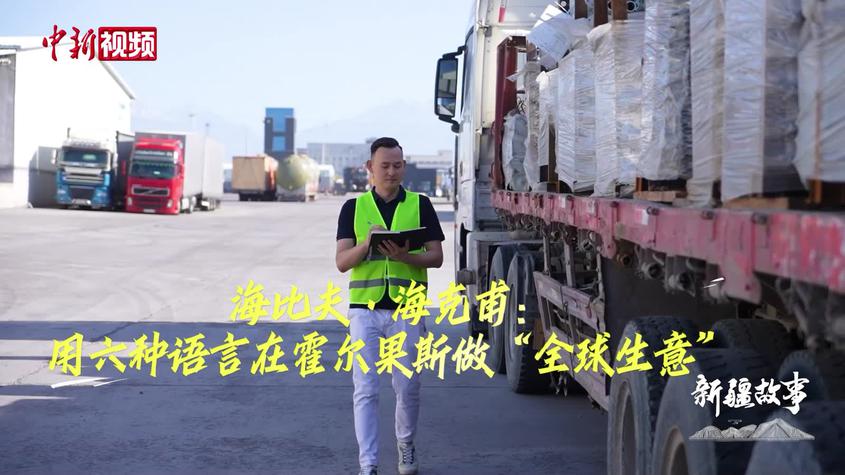 【新疆故事】海比夫：用六种语言在霍尔果斯做全球生意