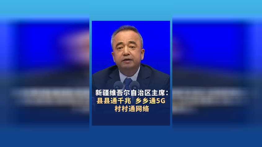 新疆维吾尔自治区主席：县县通千兆 乡乡通5G 村村通网络