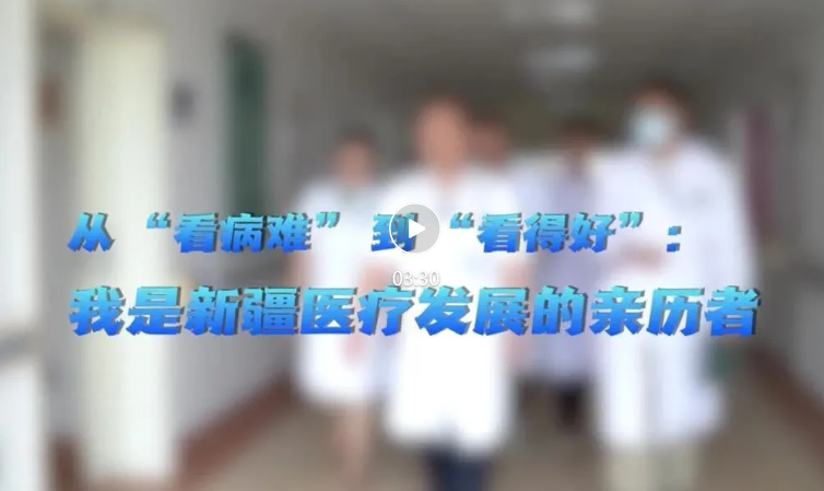 侨乡故事 | 从“看病难”到“看得好”：我是新疆医疗发展的亲历者