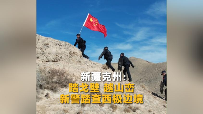 新疆克州：踏戈壁 越山峦 新警踏查西极边境