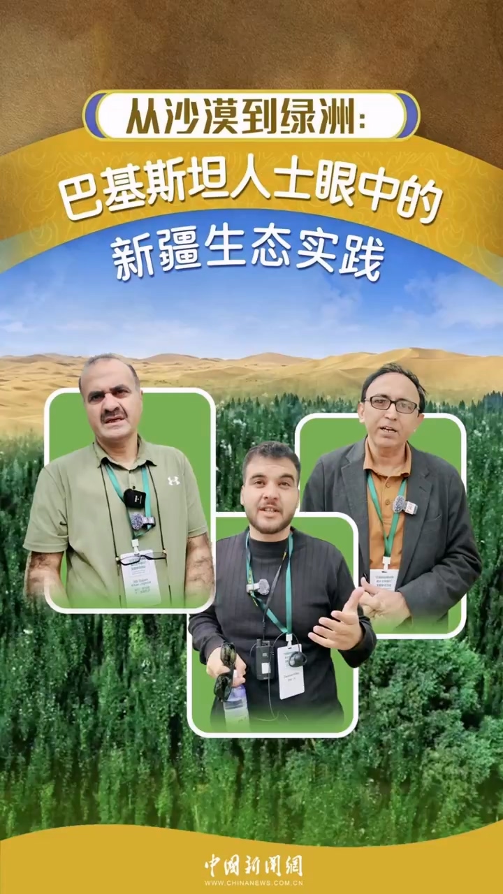 From Desert to Oasis: Pakistani journalists, scholars praise Xinjiang's ecological efforts