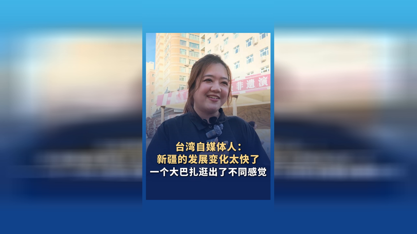 台湾自媒体人：新疆的发展变化太快了 一个大巴扎逛出不同的感觉