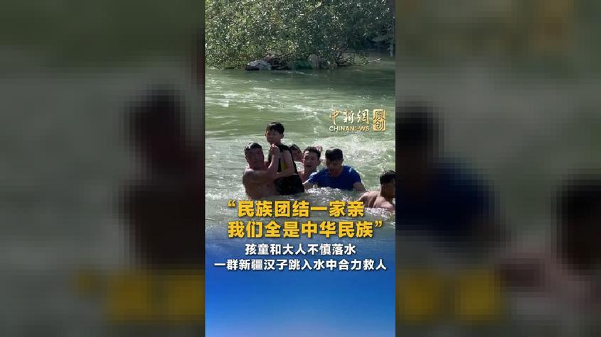 “民族团结一家亲，我们全是中华民族！”孩童和大人不慎落水，一群新疆汉子跳入水中合力救人