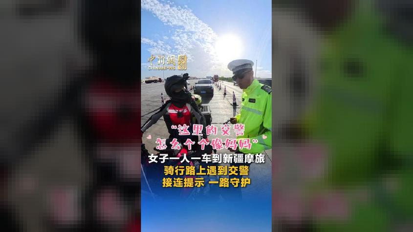 “这里的交警怎么个个像妈妈”女子一人一车到新疆摩旅 骑行路上 交警接连提示 一路守护