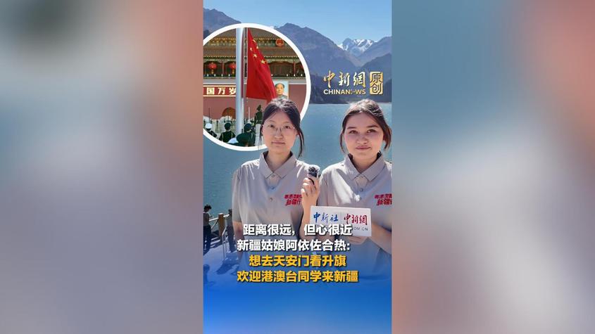 距离很远，但心很近！新疆姑娘阿依佐合热许下心愿：想去天安门看升旗，欢迎港澳台同学来新疆
