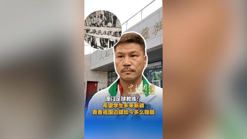 澳门足球教练希望学生多来新疆！一起看看祖国边疆的发展变化
