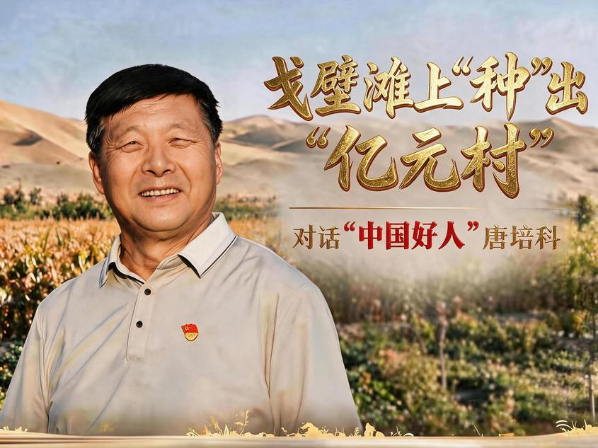 戈壁滩上“种”出“亿元村”——对话“中国好人”唐培科！