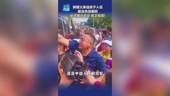新疆父亲送孩子入伍 眼含热泪嘱咐 必须服从命令 保卫祖国！