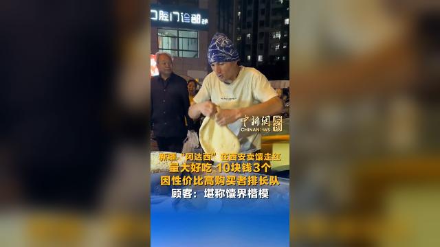 新疆“阿达西”在西安卖馕走红 量大好吃 10块钱3个 因性价比高购买者排长队 顾客：堪称馕界楷模