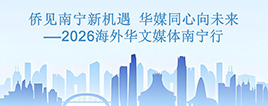 侨见南宁新机遇 华媒同心向未来——2026海外华文媒体南宁行